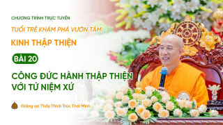 [Video] Pháp thoại: Công đức hành thập thiện với Tứ niệm xứ - Kinh Thập Thiện (Bài 20)