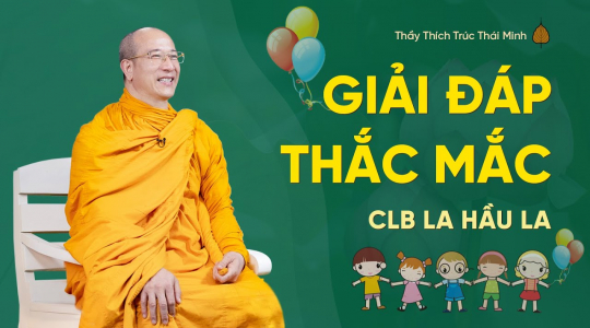 Thầy Thích Trúc Thái Minh giải đáp thắc mắc cho các bạn nhỏ trong CLB La Hầu La