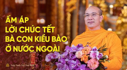 Ấm áp lời chúc Tết của Thầy Thích Trúc Thái Minh gửi tới bà con, nhân dân, Phật tử kiều bào