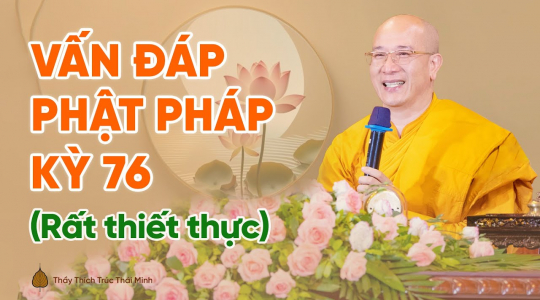 Vấn đáp Phật pháp kỳ 76 (Rất thiết thực) | Thầy Thích Trúc Thái Minh