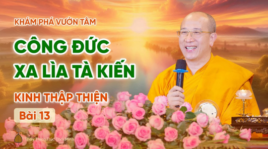 [Video] Công đức xa lìa tà kiến - Kinh Thập Thiện (Bài 13) | Khám phá vườn tâm