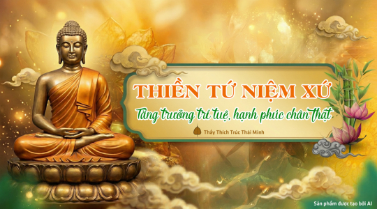 Tu thiền Tứ niệm xứ: Phương pháp cắt đứt phiền não, đạt chân hạnh phúc